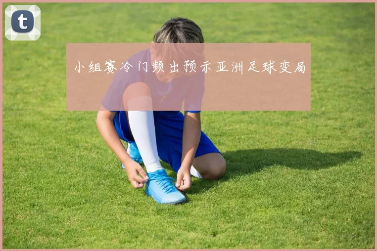 小组赛冷门频出预示亚洲足球变局