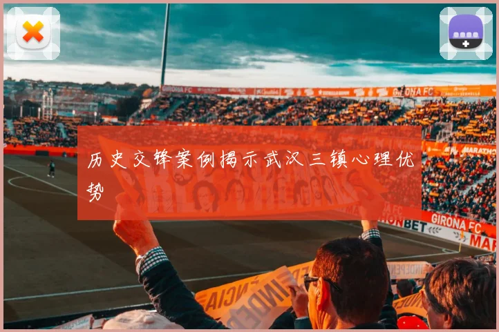 历史交锋案例揭示武汉三镇心理优势