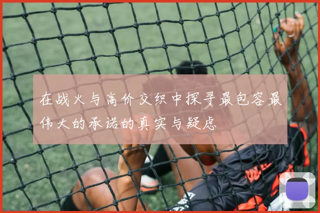 在战火与高价交织中探寻最包容最伟大的承诺的真实与疑虑